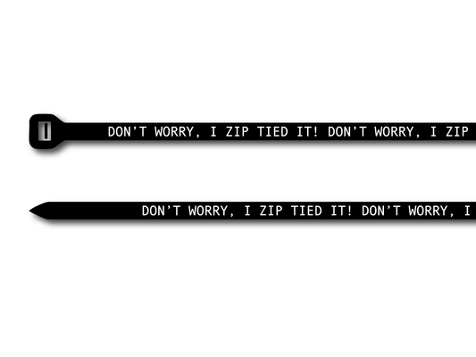 "Don’t Worry, I Zip Tied It" Zip Ties