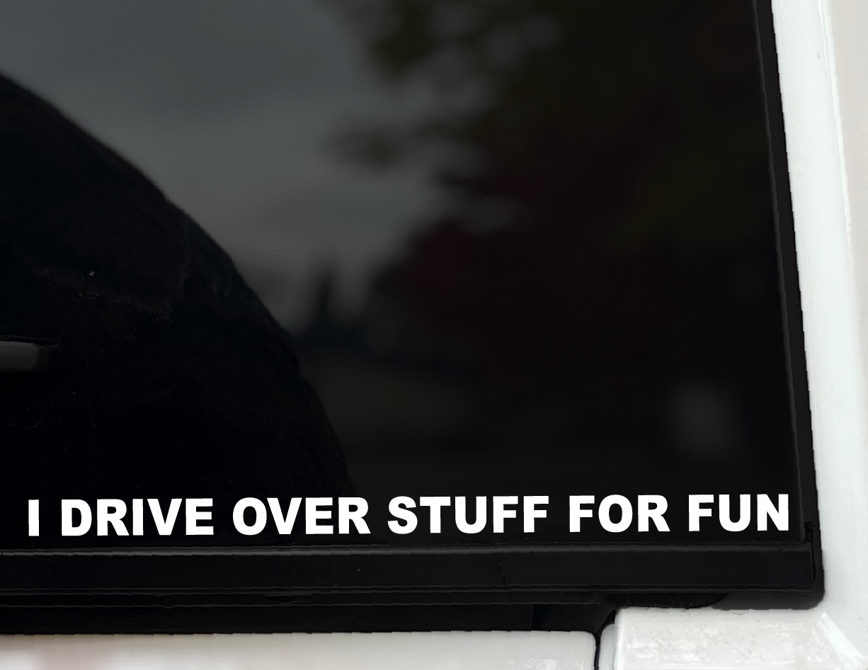 "I Drive Over Stuff For Fun'" Vinyl Decal