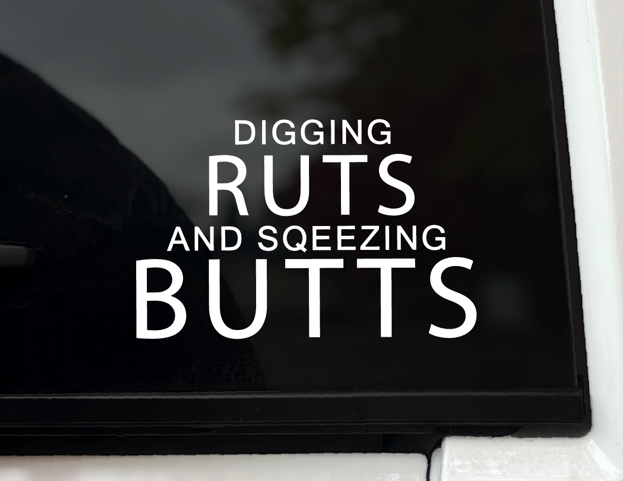 "Digging Ruts and Squeezing Butts " Vinyl Decal