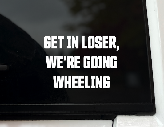 "Get In Loser, We're Going Wheeling" Vinyl Decal