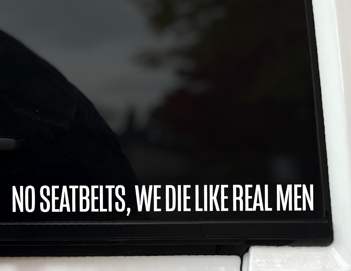 "No Seatbelts, We Die Like Real Men" Vinyl Decal