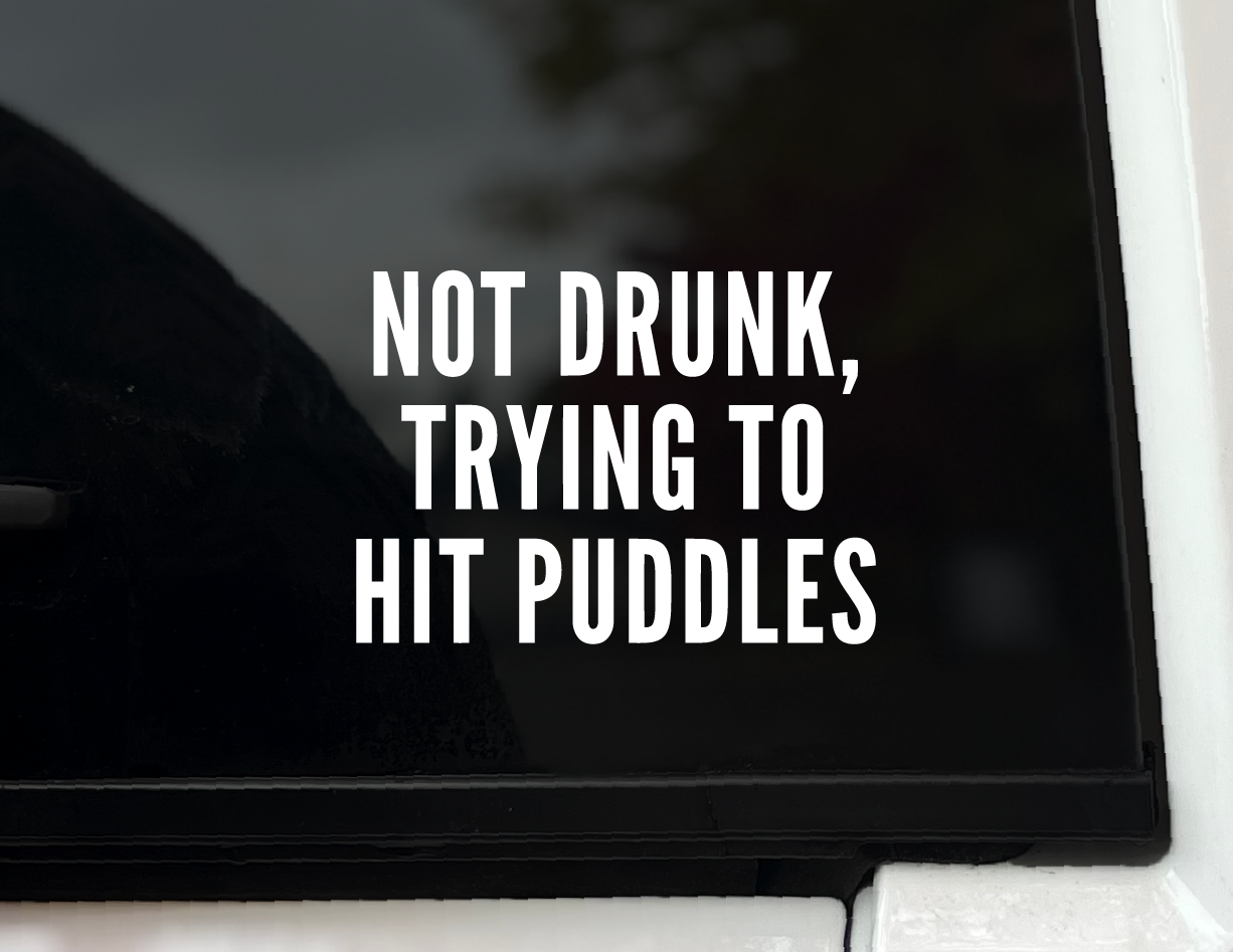 "Not Drunk, Trying to Hit Puddles " Vinyl Decal