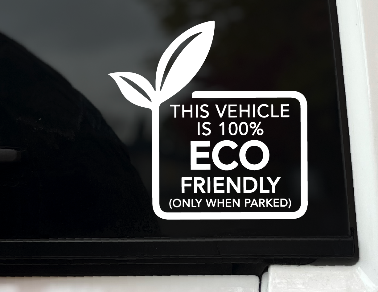 "100% Eco Friendly (Only When Parked)" Vinyl Decal