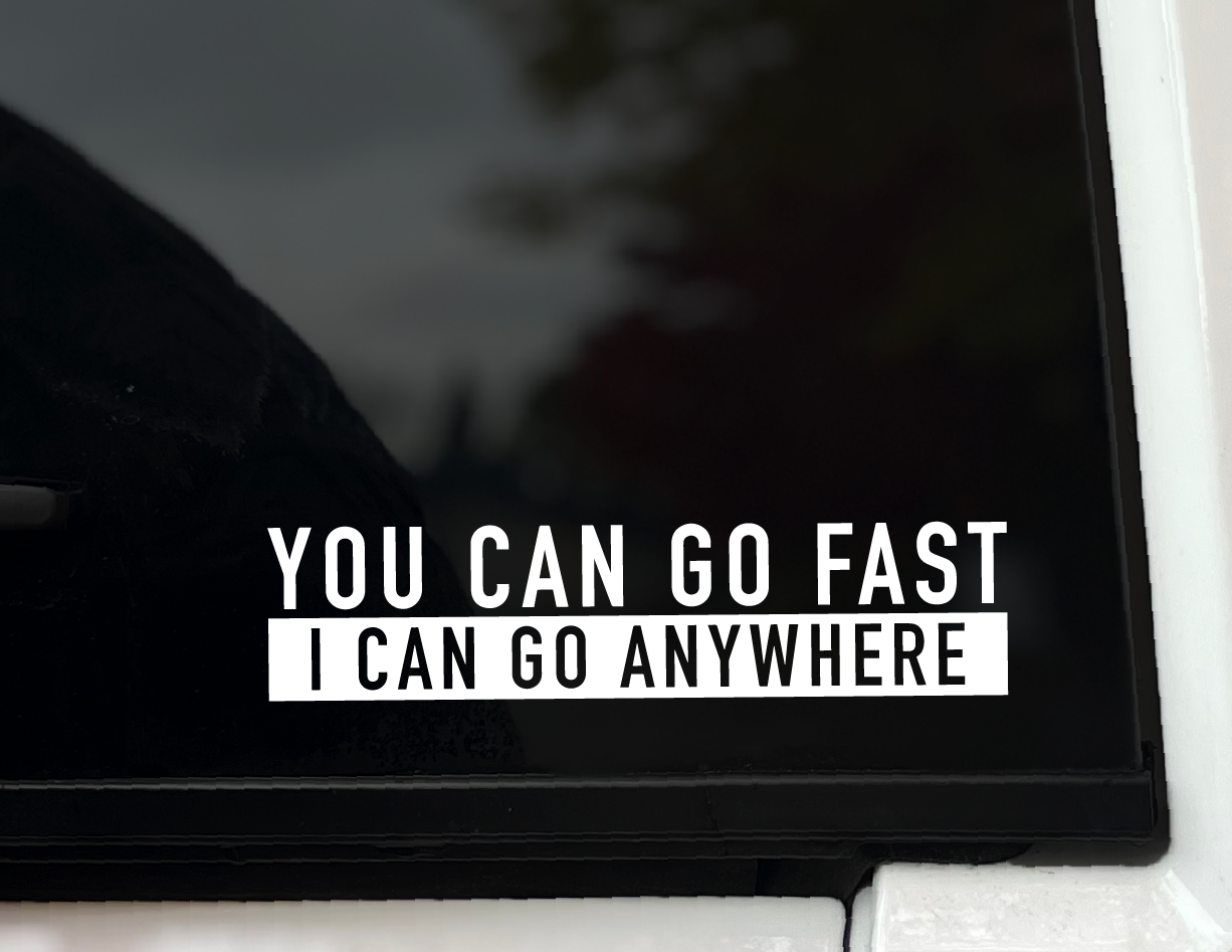 "You Can Go Fast, I Can Go Anywhere" Vinyl Decal